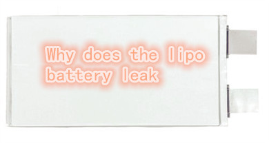 Why does the soft pack lithium polymer  battery leak from packaging corrosion?